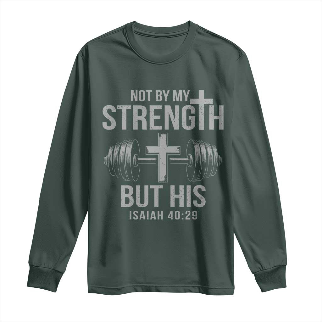 Not By My Strength But His Long Sleeve Shirt Christian Workout Gym Bible Verse TS11 Dark Forest Green Print Your Wear