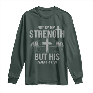 Not By My Strength But His Long Sleeve Shirt Christian Workout Gym Bible Verse TS11 Dark Forest Green Print Your Wear
