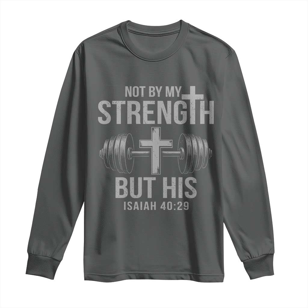 Not By My Strength But His Long Sleeve Shirt Christian Workout Gym Bible Verse TS11 Dark Heather Print Your Wear