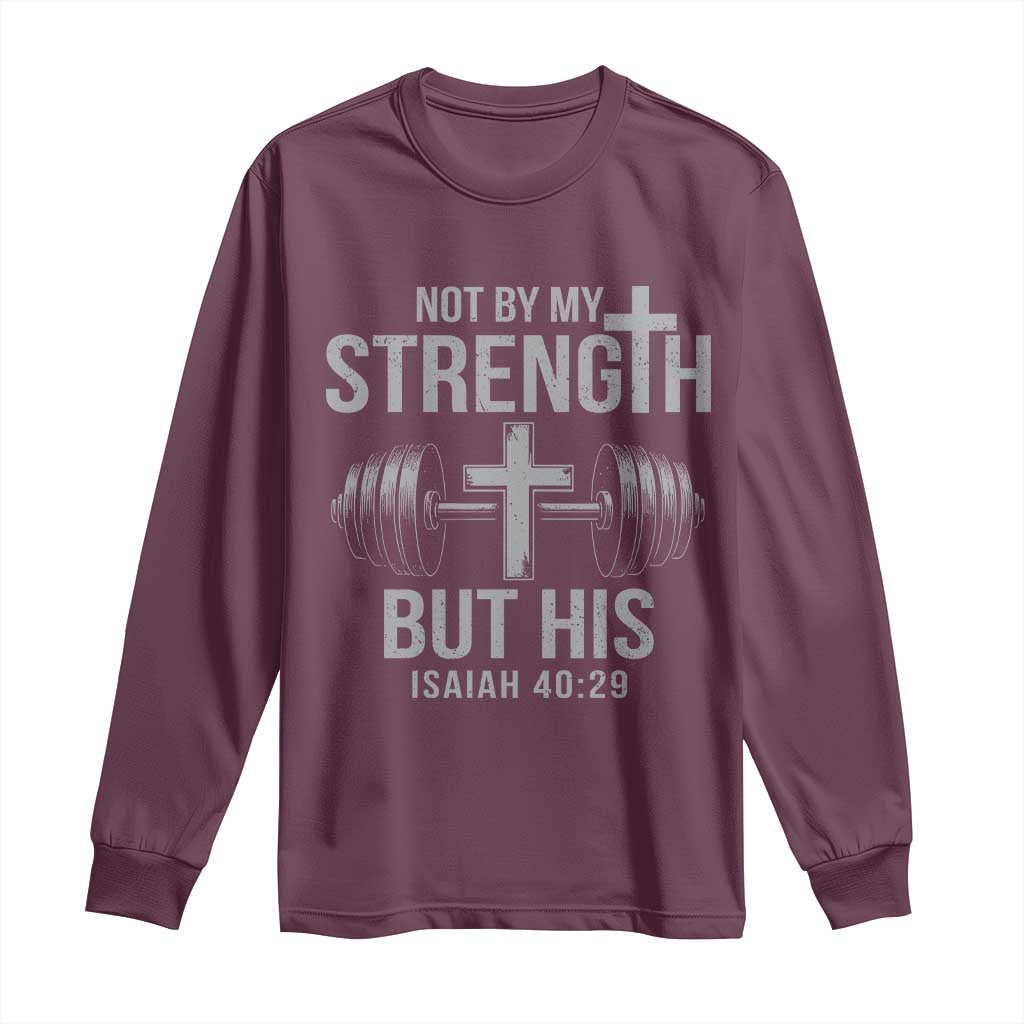 Not By My Strength But His Long Sleeve Shirt Christian Workout Gym Bible Verse TS11 Maroon Print Your Wear