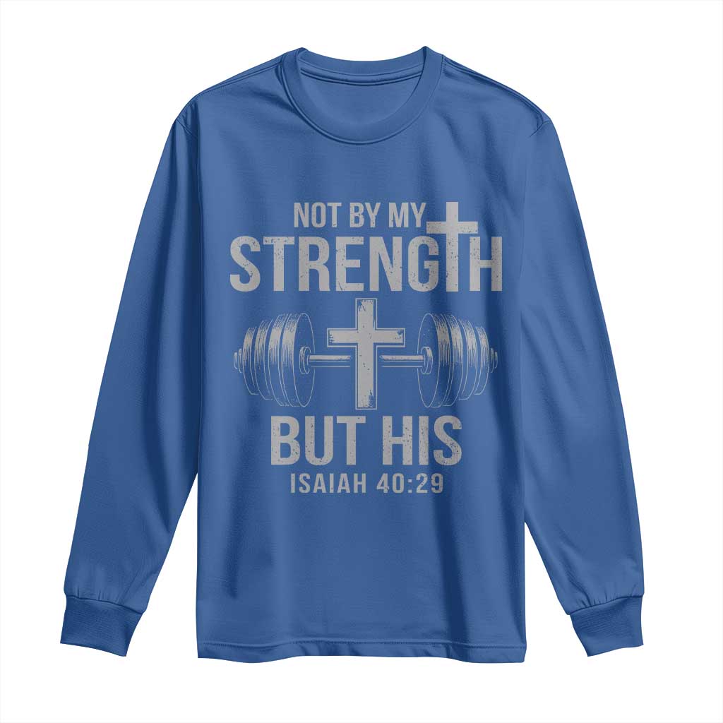 Not By My Strength But His Long Sleeve Shirt Christian Workout Gym Bible Verse TS11 Royal Blue Print Your Wear