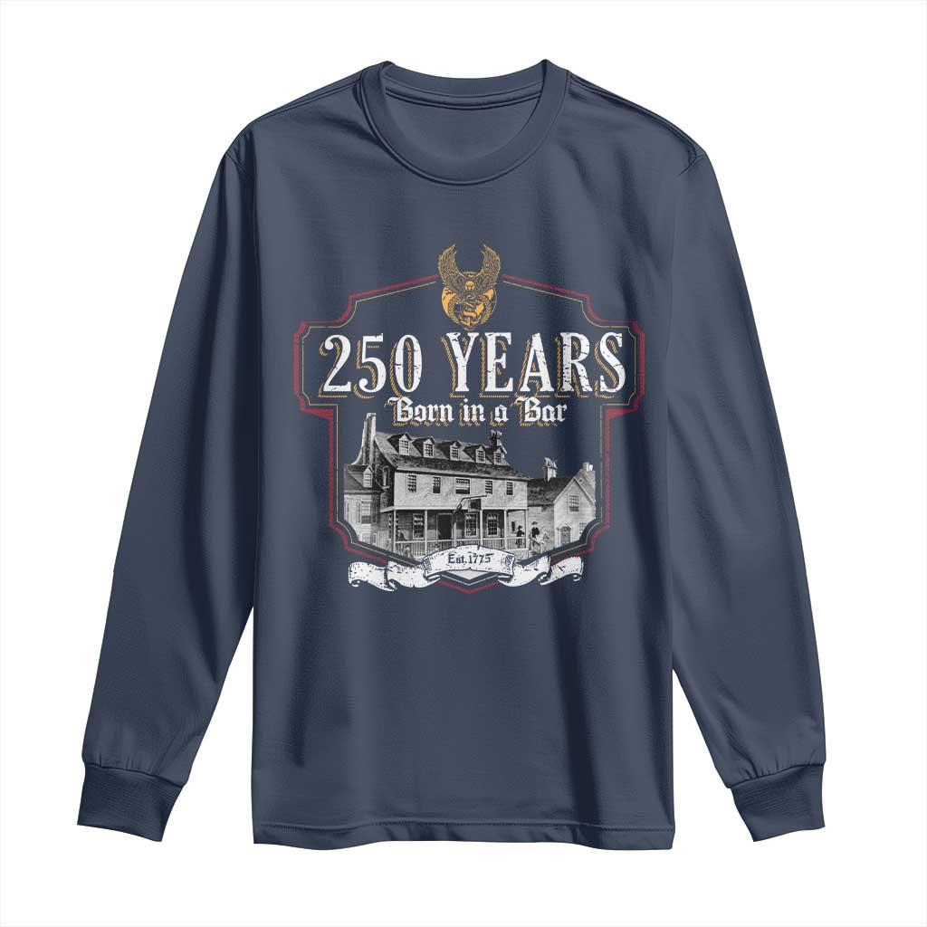 250 Years Born In A Bar Long Sleeve Shirt 250th Birthday Military TS11 Navy Print Your Wear