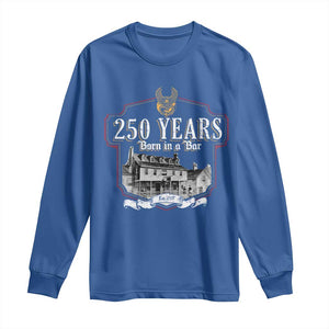 250 Years Born In A Bar Long Sleeve Shirt 250th Birthday Military TS11 Royal Blue Print Your Wear