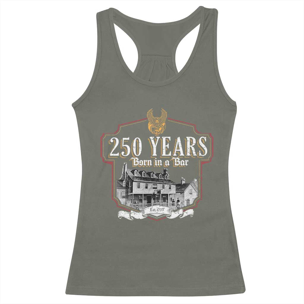 250 Years Born In A Bar Racerback Tank Top 250th Birthday Military TS11 Military Green Print Your Wear