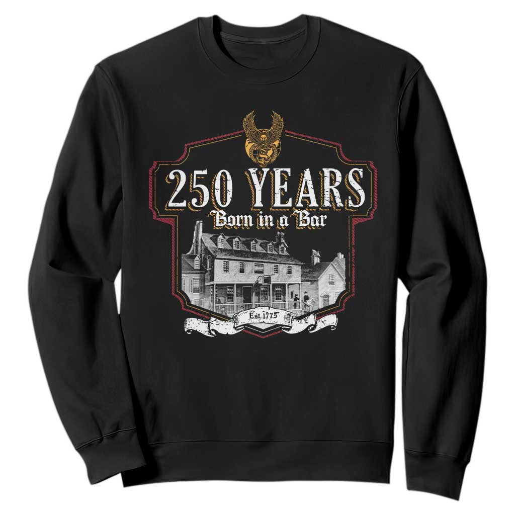 250 Years Born In A Bar Sweatshirt 250th Birthday Military TS11 Black Print Your Wear