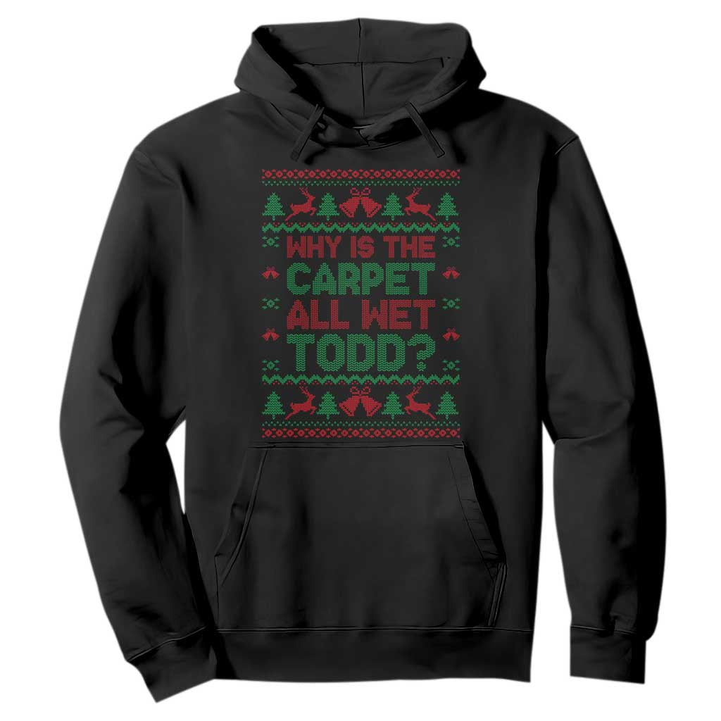 Why Is The Carpet All Wet Todd Christmas Movie Hoodie Funny Xmas Couple Matching TS11 Black Print Your Wear