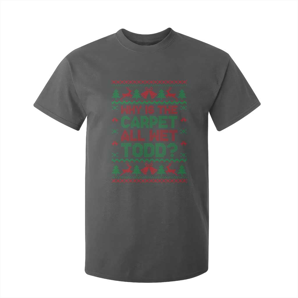 Why Is The Carpet All Wet Todd Christmas Movie T Shirt For Kid Funny Xmas Couple Matching TS11 Dark Heather Print Your Wear