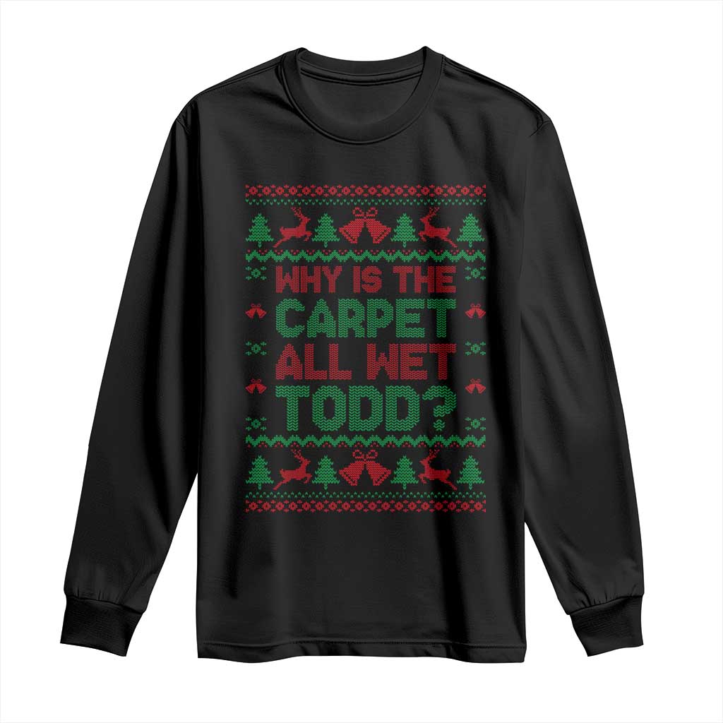 Why Is The Carpet All Wet Todd Christmas Movie Long Sleeve Shirt Funny Xmas Couple Matching TS11 Black Print Your Wear