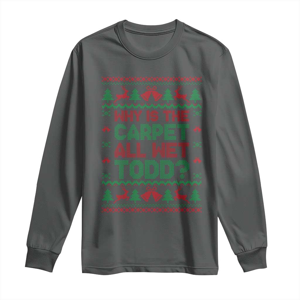 Why Is The Carpet All Wet Todd Christmas Movie Long Sleeve Shirt Funny Xmas Couple Matching TS11 Dark Heather Print Your Wear