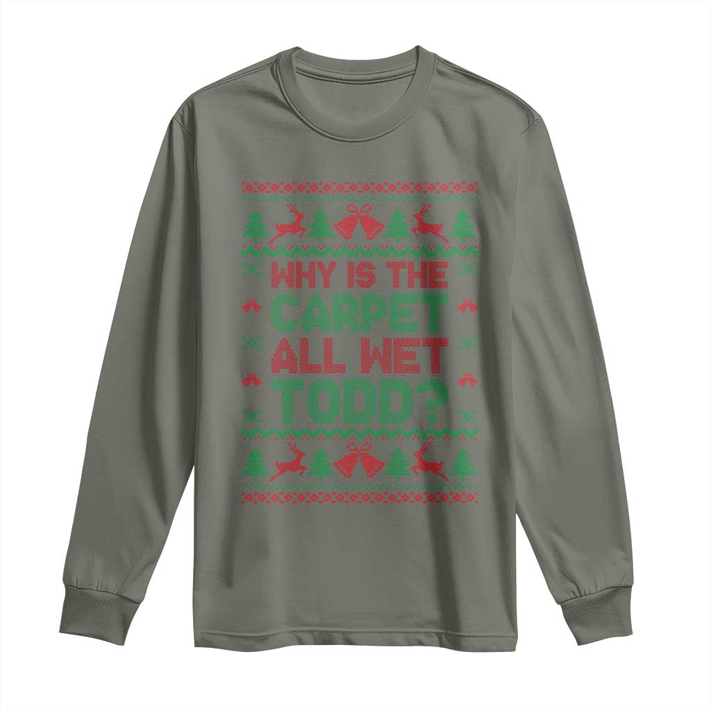 Why Is The Carpet All Wet Todd Christmas Movie Long Sleeve Shirt Funny Xmas Couple Matching TS11 Military Green Print Your Wear