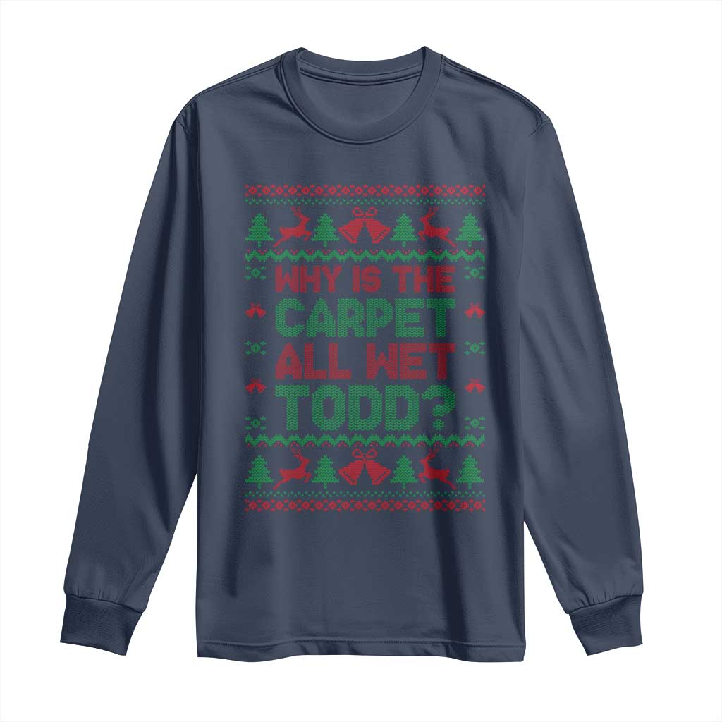 Why Is The Carpet All Wet Todd Christmas Movie Long Sleeve Shirt Funny Xmas Couple Matching TS11 Navy Print Your Wear