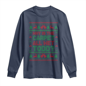 Why Is The Carpet All Wet Todd Christmas Movie Long Sleeve Shirt Funny Xmas Couple Matching TS11 Navy Print Your Wear