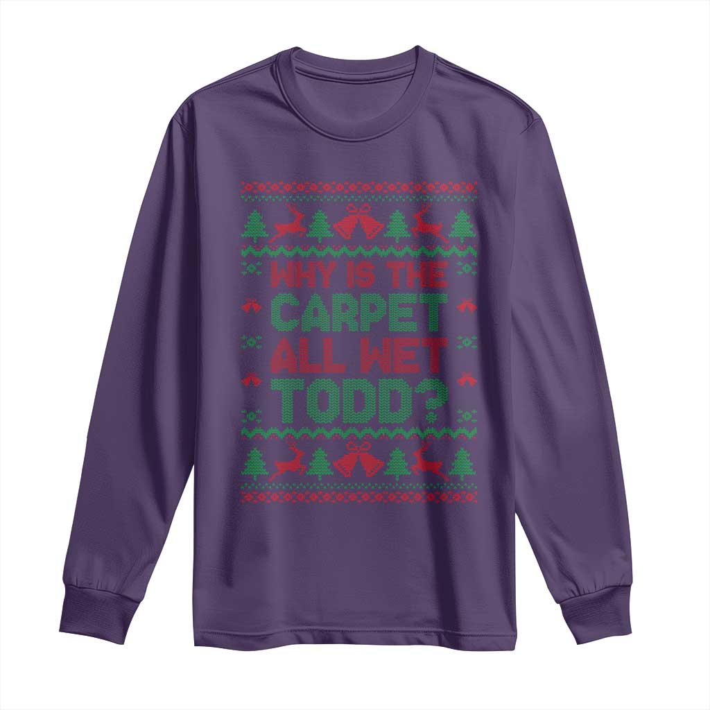Why Is The Carpet All Wet Todd Christmas Movie Long Sleeve Shirt Funny Xmas Couple Matching TS11 Purple Print Your Wear