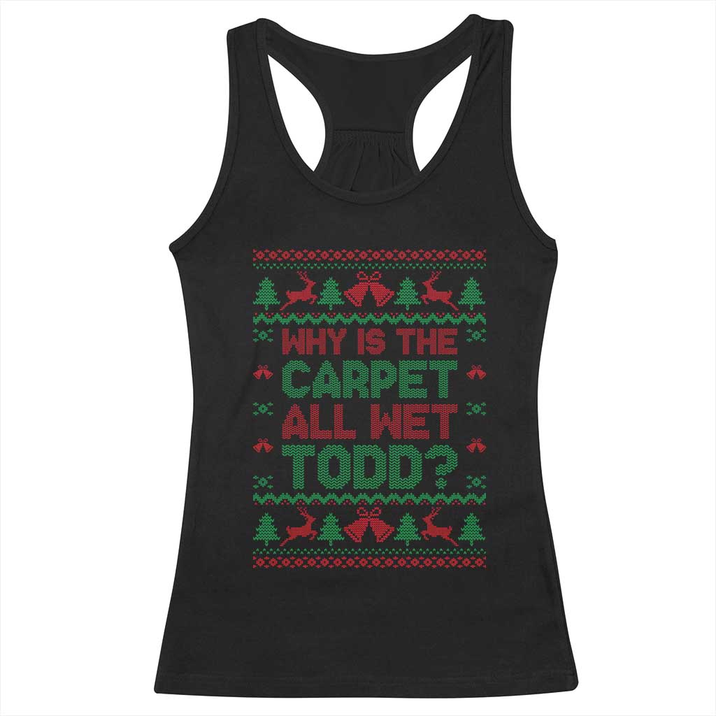 Why Is The Carpet All Wet Todd Christmas Movie Racerback Tank Top Funny Xmas Couple Matching TS11 Black Print Your Wear