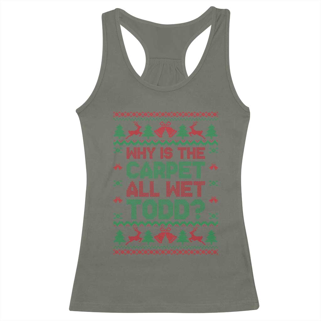 Why Is The Carpet All Wet Todd Christmas Movie Racerback Tank Top Funny Xmas Couple Matching TS11 Military Green Print Your Wear