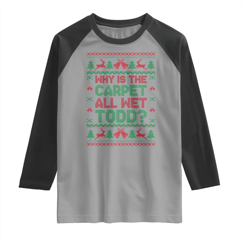 Why Is The Carpet All Wet Todd Christmas Movie Raglan Shirt Funny Xmas Couple Matching TS11 Sport Gray Black Print Your Wear