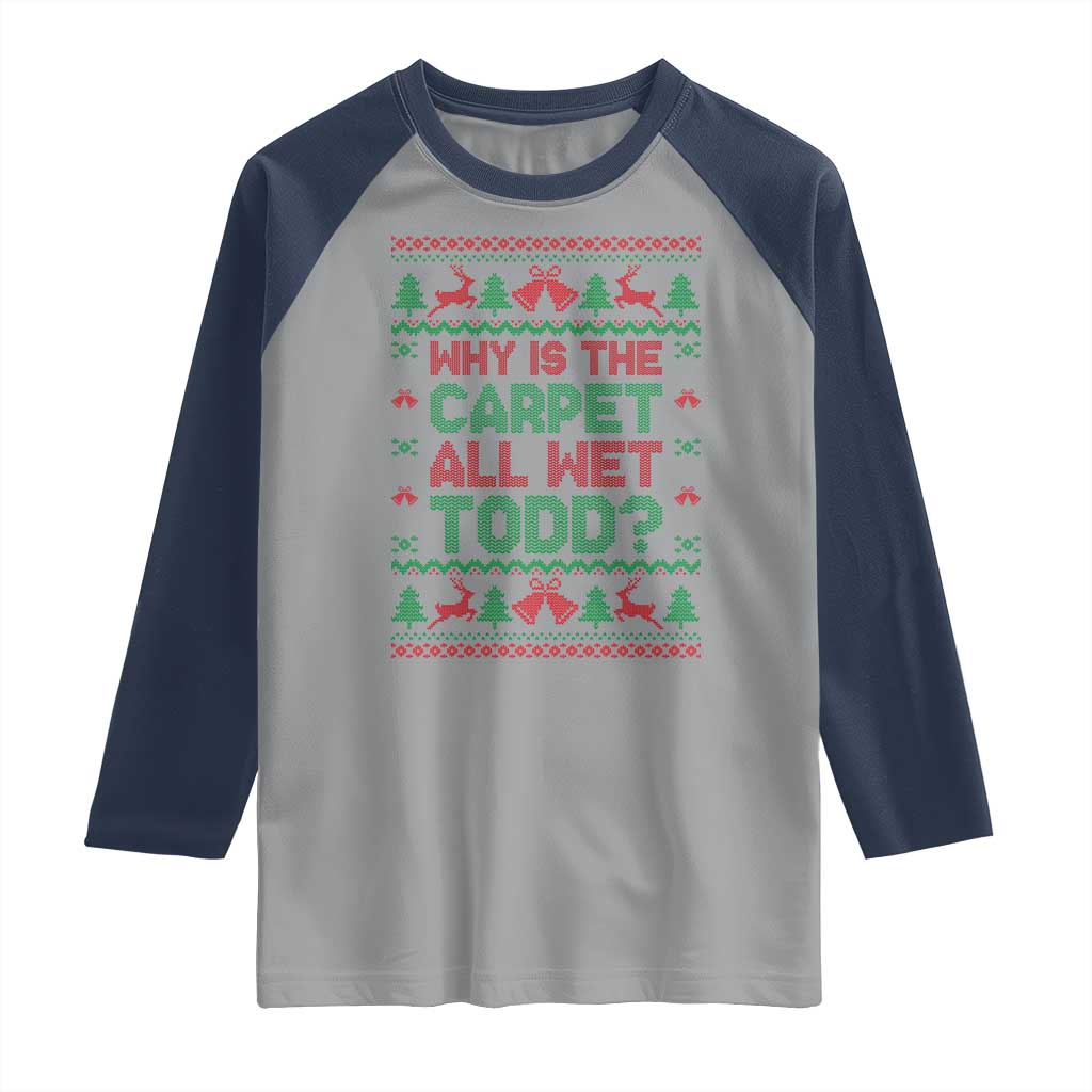 Why Is The Carpet All Wet Todd Christmas Movie Raglan Shirt Funny Xmas Couple Matching TS11 Sport Gray Navy Print Your Wear