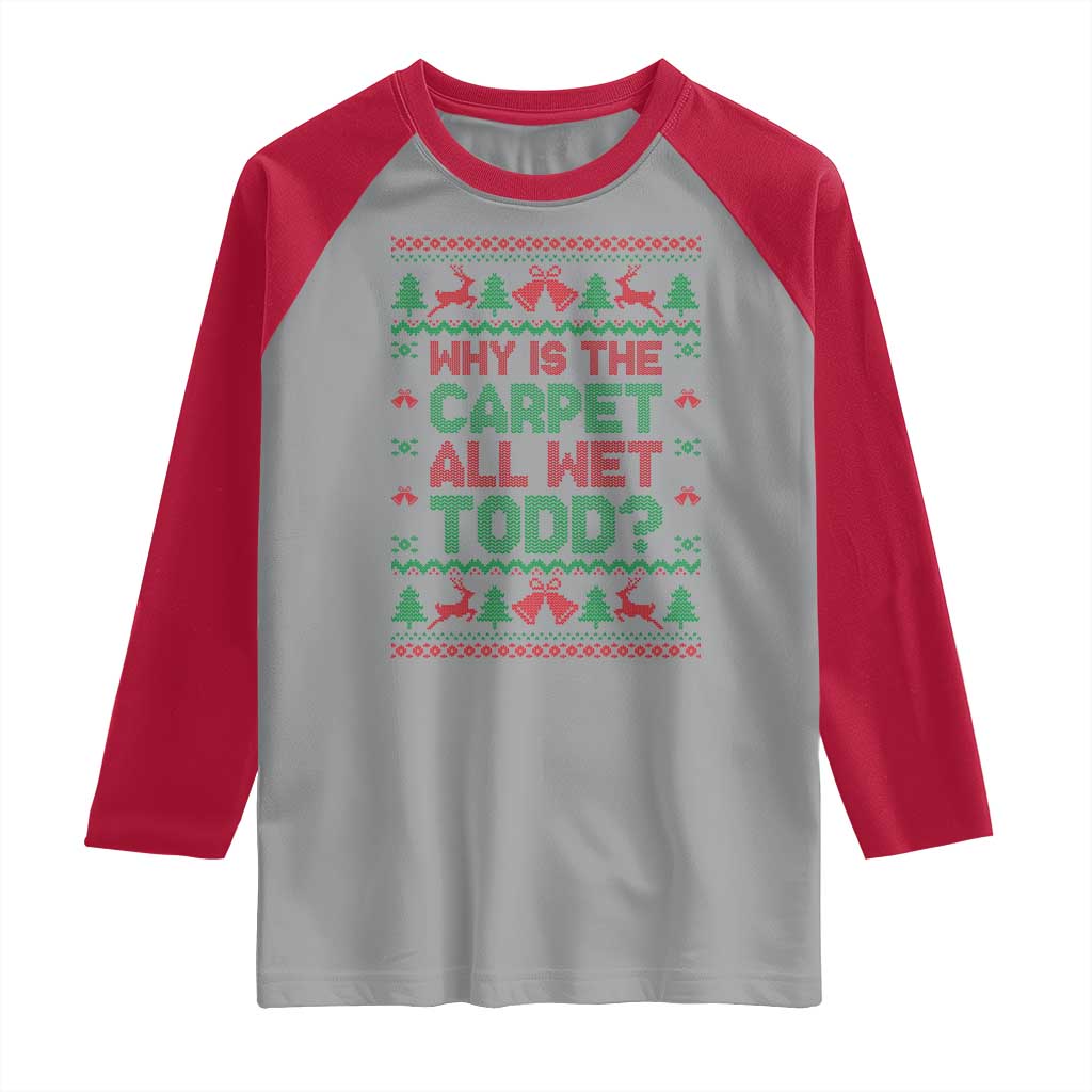 Why Is The Carpet All Wet Todd Christmas Movie Raglan Shirt Funny Xmas Couple Matching TS11 Sport Gray Red Print Your Wear