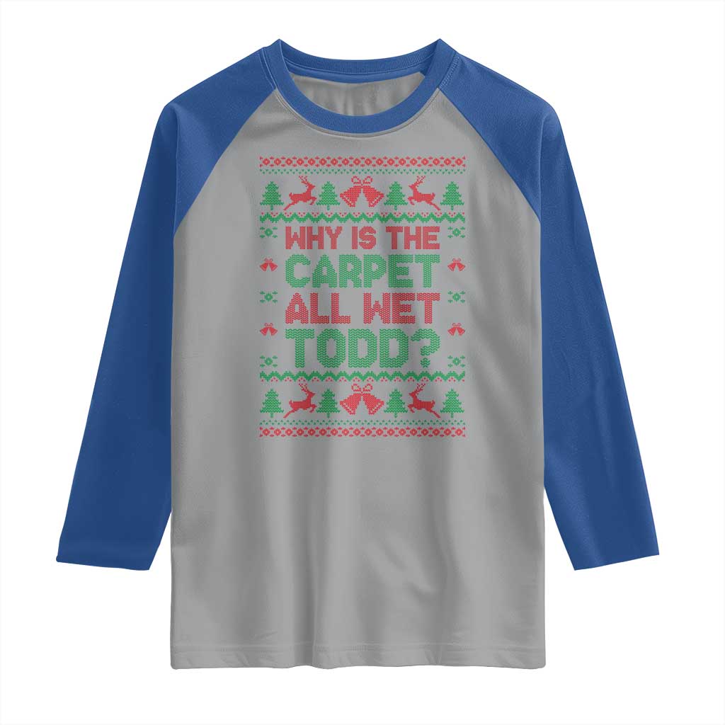 Why Is The Carpet All Wet Todd Christmas Movie Raglan Shirt Funny Xmas Couple Matching TS11 Sport Gray Royal Print Your Wear