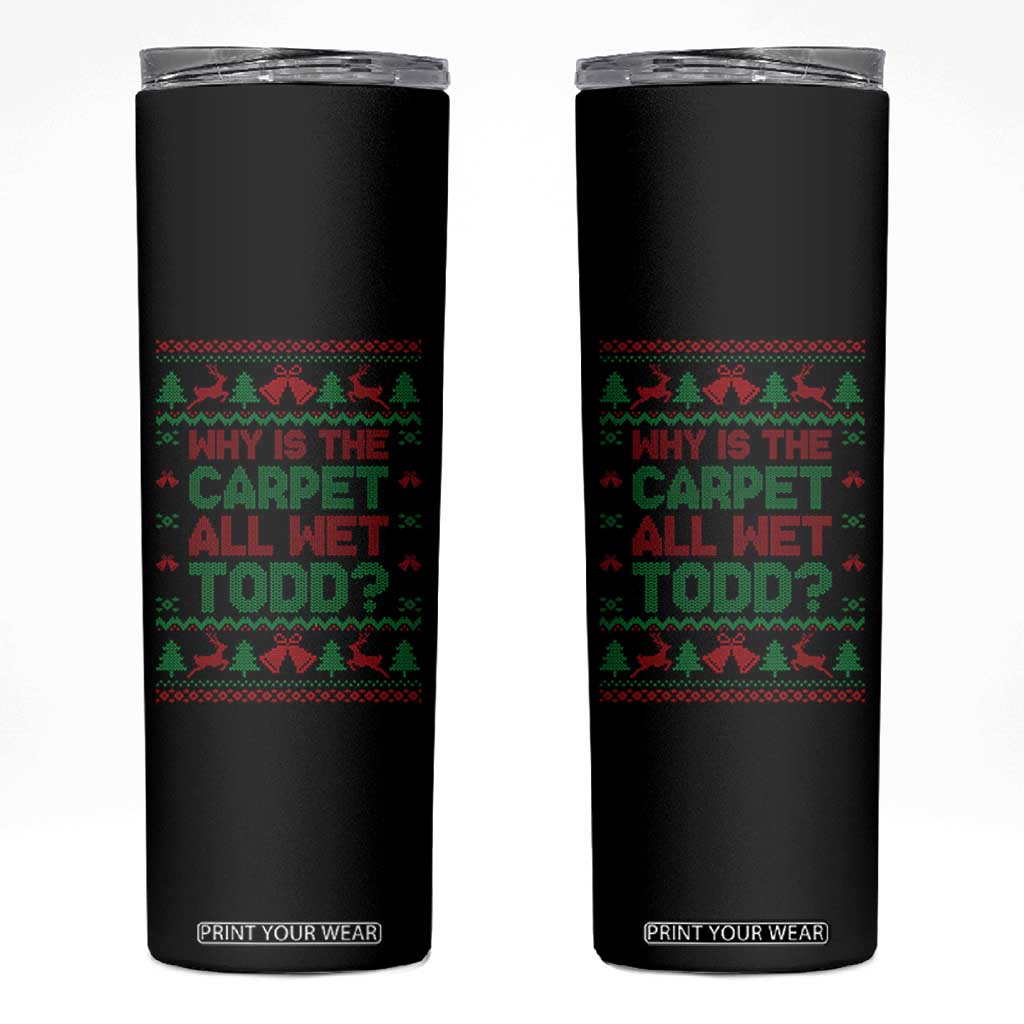 Why Is The Carpet All Wet Todd Christmas Movie Skinny Tumbler Funny Xmas Couple Matching TS11 Black Print Your Wear