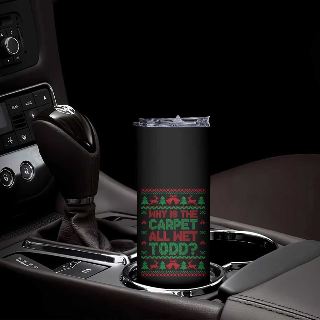 Why Is The Carpet All Wet Todd Christmas Movie Skinny Tumbler Funny Xmas Couple Matching TS11 Print Your Wear