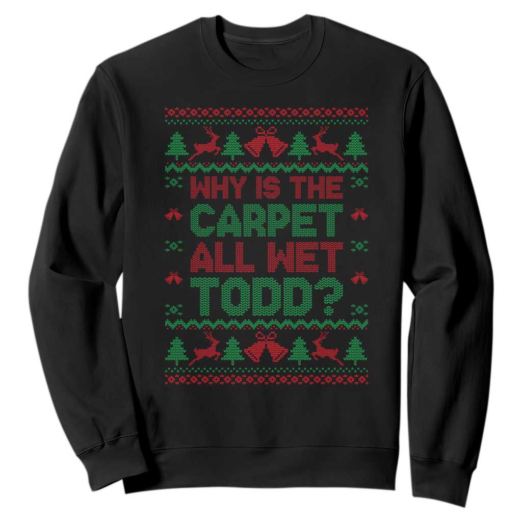 Why Is The Carpet All Wet Todd Christmas Movie Sweatshirt Funny Xmas Couple Matching TS11 Black Print Your Wear