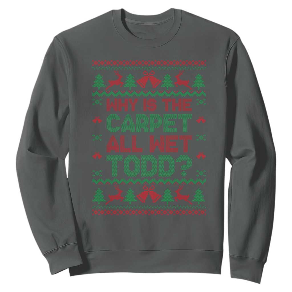 Why Is The Carpet All Wet Todd Christmas Movie Sweatshirt Funny Xmas Couple Matching TS11 Dark Heather Print Your Wear