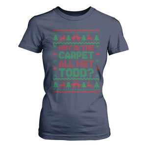 Why Is The Carpet All Wet Todd Christmas Movie T Shirt For Women Funny Xmas Couple Matching TS11 Navy Print Your Wear