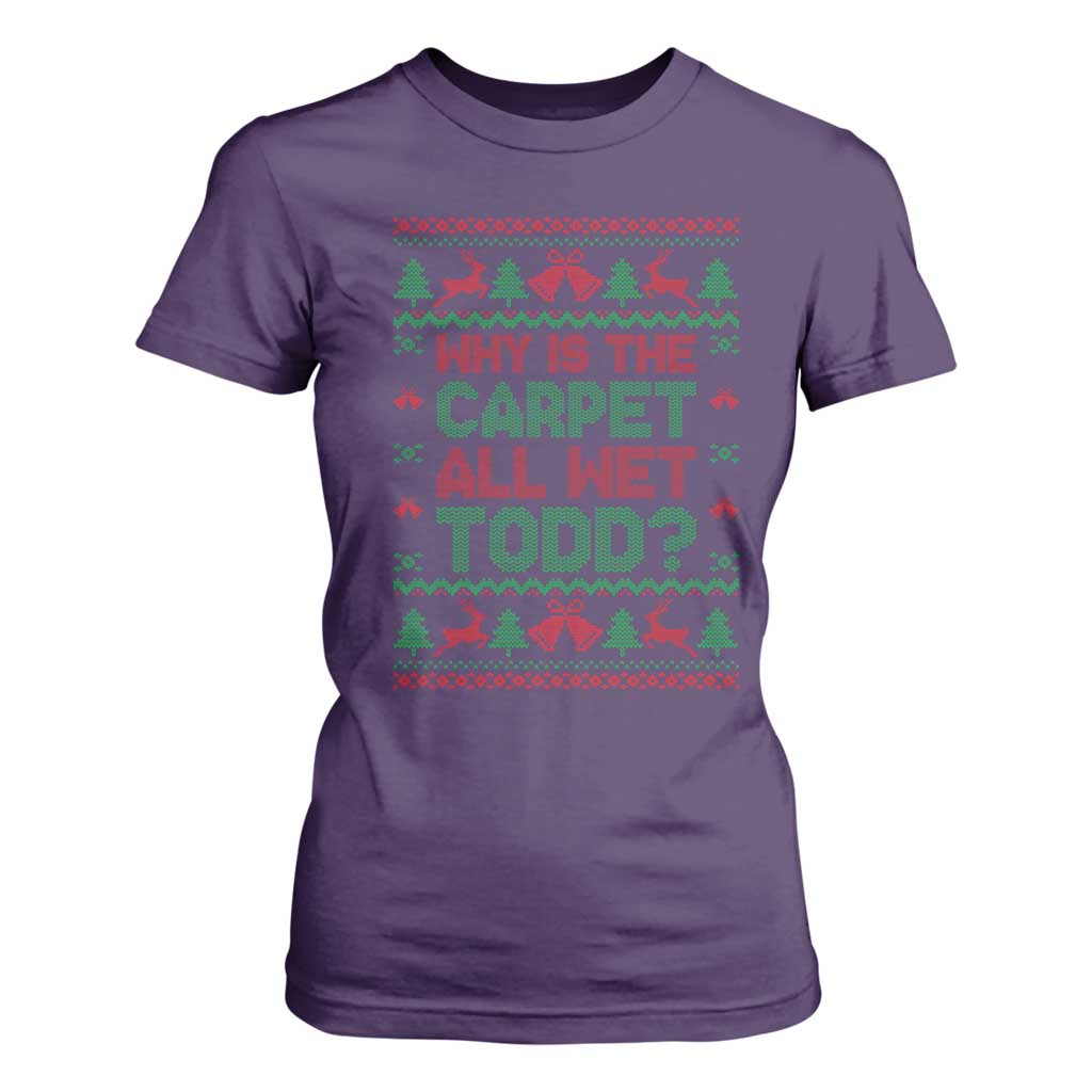 Why Is The Carpet All Wet Todd Christmas Movie T Shirt For Women Funny Xmas Couple Matching TS11 Purple Print Your Wear