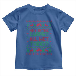Why Is The Carpet All Wet Todd Christmas Movie Toddler T Shirt Funny Xmas Couple Matching TS11 Royal Blue Print Your Wear