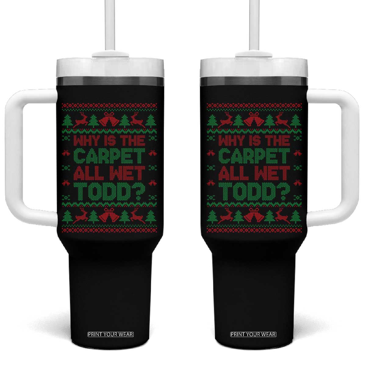 Why Is The Carpet All Wet Todd Christmas Movie Tumbler With Handle Funny Xmas Couple Matching TS11 One Size: 40 oz Black Print Your Wear