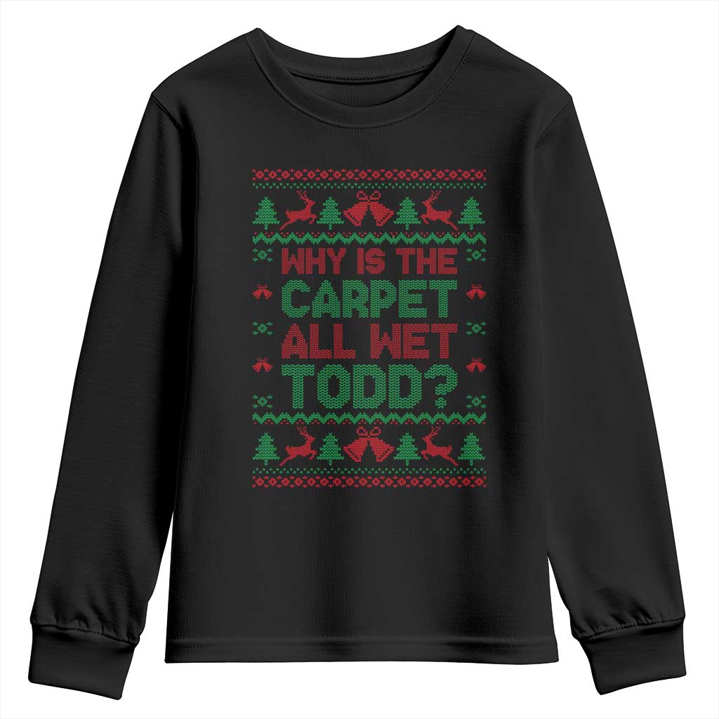 Why Is The Carpet All Wet Todd Christmas Movie Youth Sweatshirt Funny Xmas Couple Matching TS11 Black Print Your Wear
