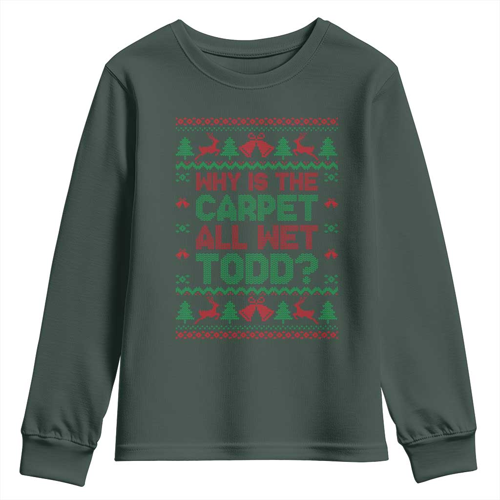 Why Is The Carpet All Wet Todd Christmas Movie Youth Sweatshirt Funny Xmas Couple Matching TS11 Dark Forest Green Print Your Wear