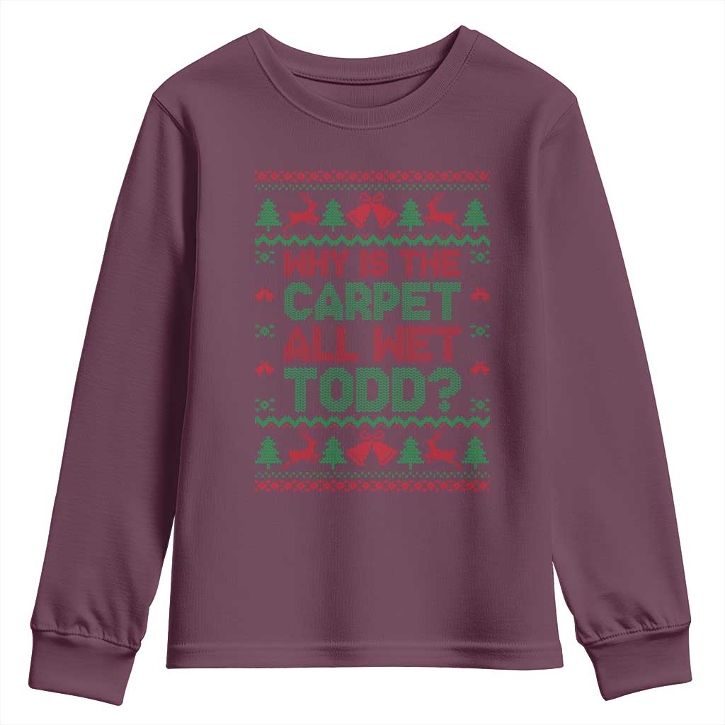 Why Is The Carpet All Wet Todd Christmas Movie Youth Sweatshirt Funny Xmas Couple Matching TS11 Maroon Print Your Wear