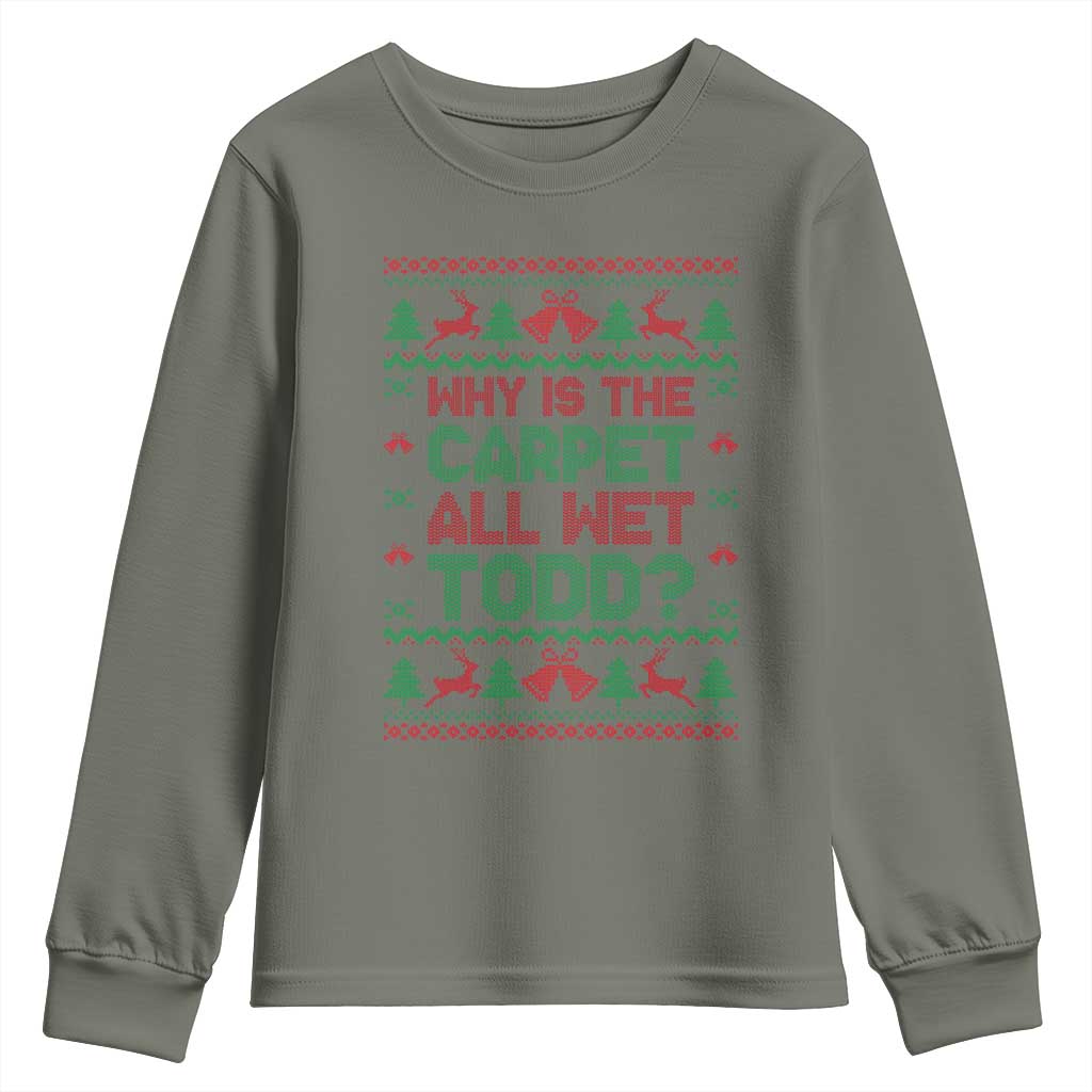 Why Is The Carpet All Wet Todd Christmas Movie Youth Sweatshirt Funny Xmas Couple Matching TS11 Military Green Print Your Wear
