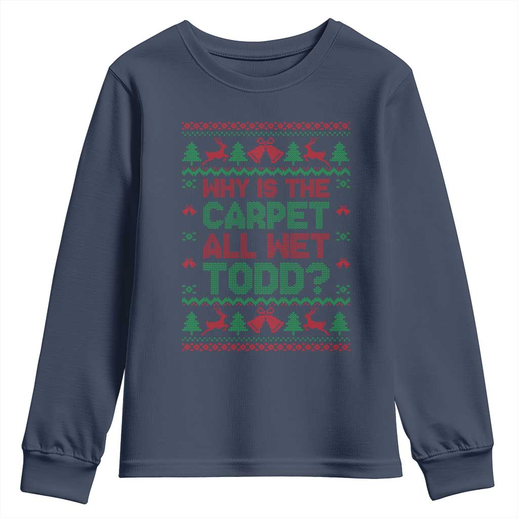 Why Is The Carpet All Wet Todd Christmas Movie Youth Sweatshirt Funny Xmas Couple Matching TS11 Navy Print Your Wear