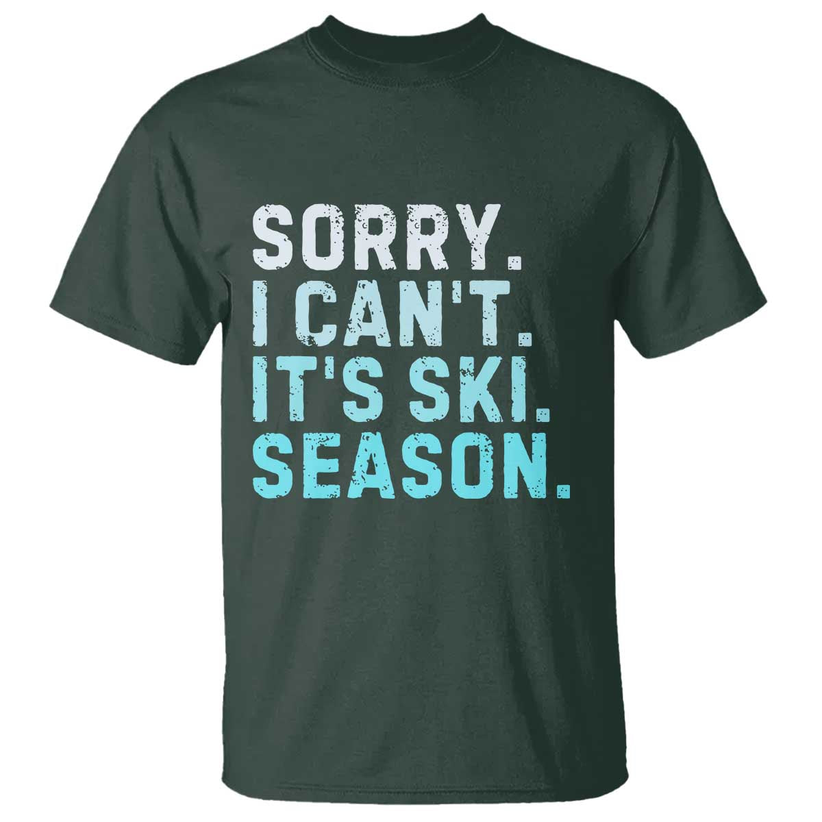 Funny Sorry I Cant It Is Ski Season T Shirt Winter Sports Ski Athlete TS11 Dark Forest Green Print Your Wear