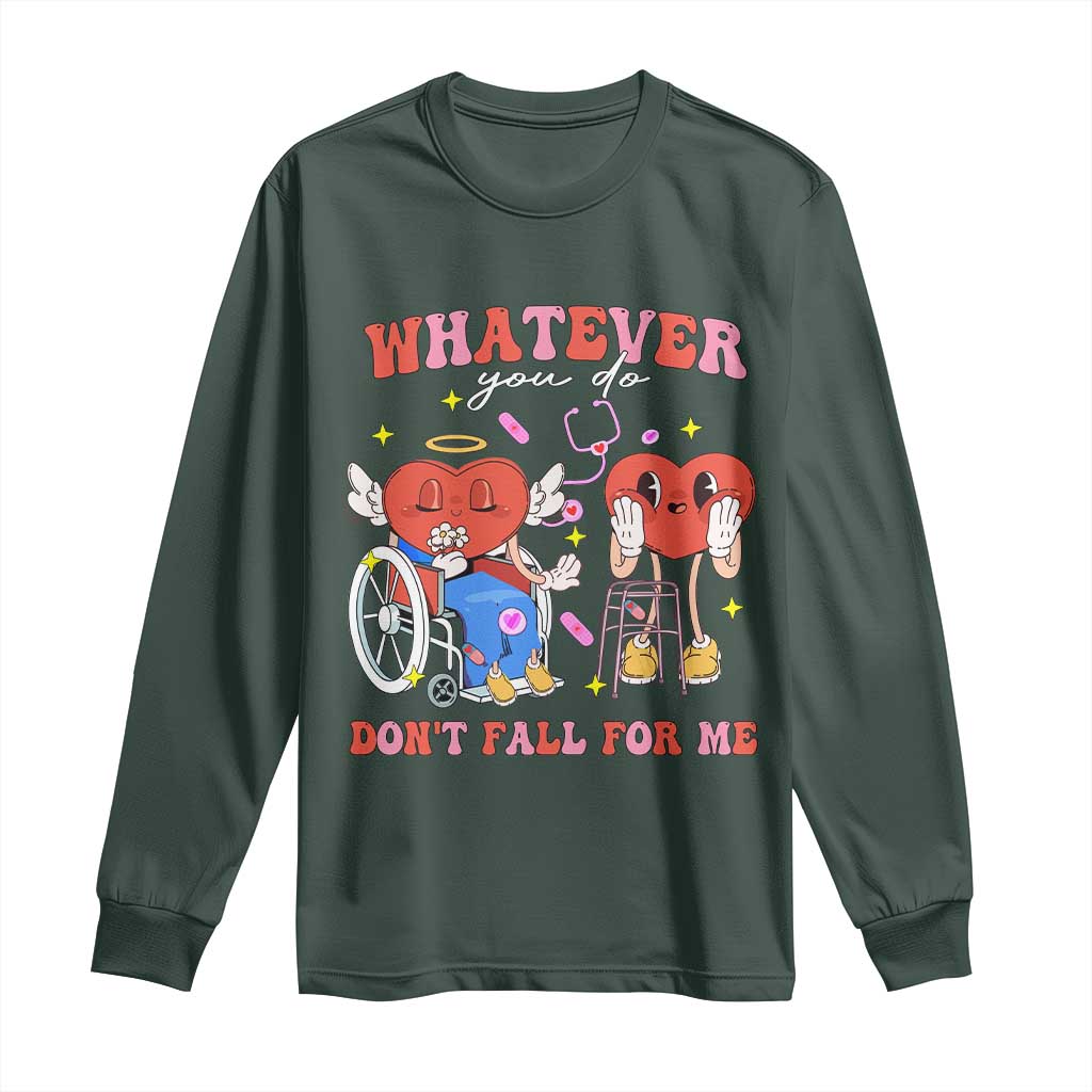 Funny Fall Physical Therapy Valentine's Day Long Sleeve Shirt Whatever You Do Don't Fall For Me Nurse TS11 Dark Forest Green Print Your Wear