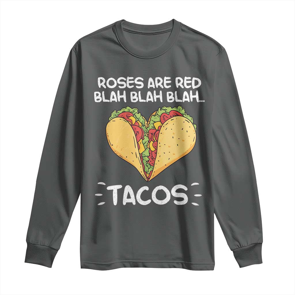 Funny Tacos Valentine Long Sleeve Shirt Roses Are Red Blah Blah Tacos Mexican Food TS11 Dark Heather Print Your Wear
