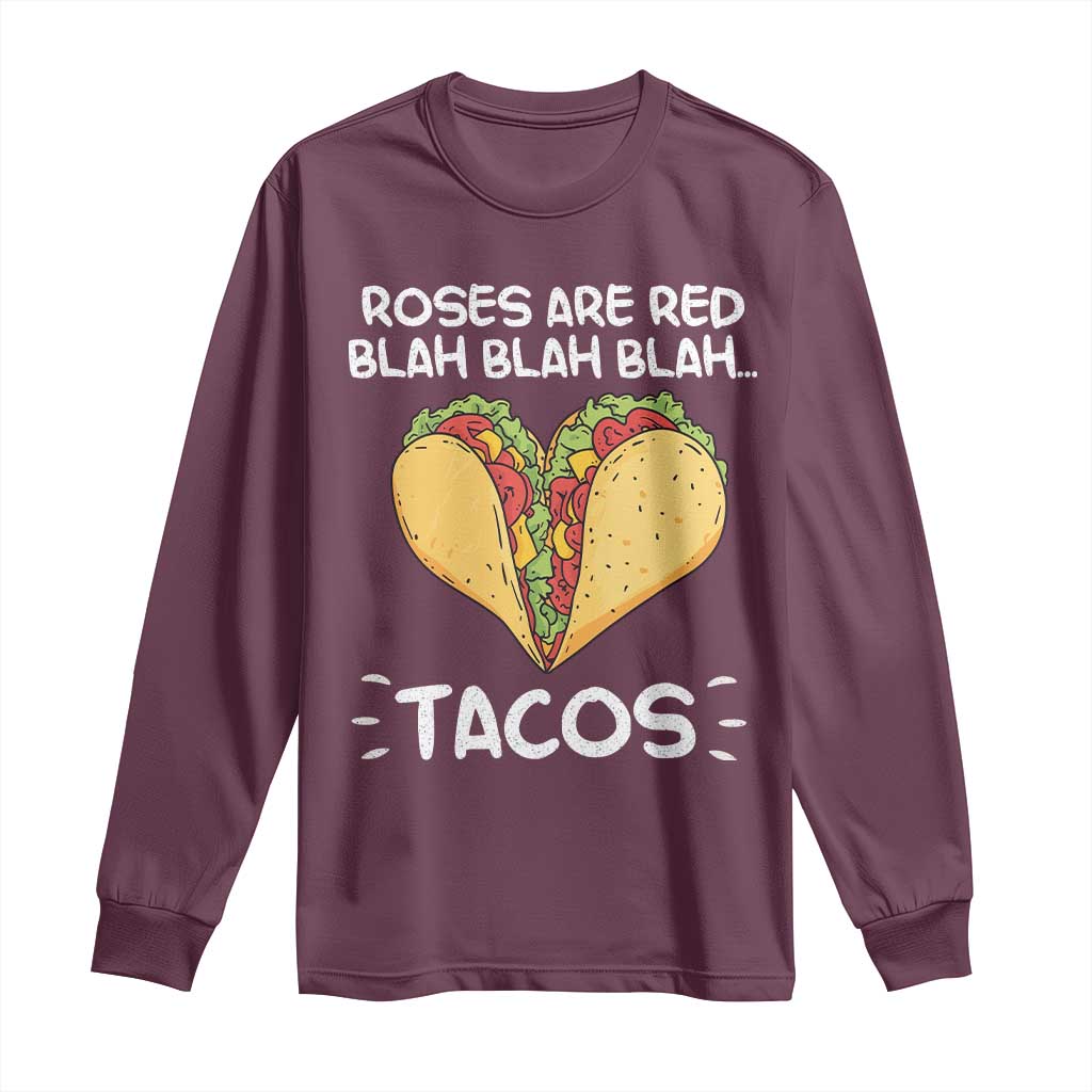 Funny Tacos Valentine Long Sleeve Shirt Roses Are Red Blah Blah Tacos Mexican Food TS11 Maroon Print Your Wear