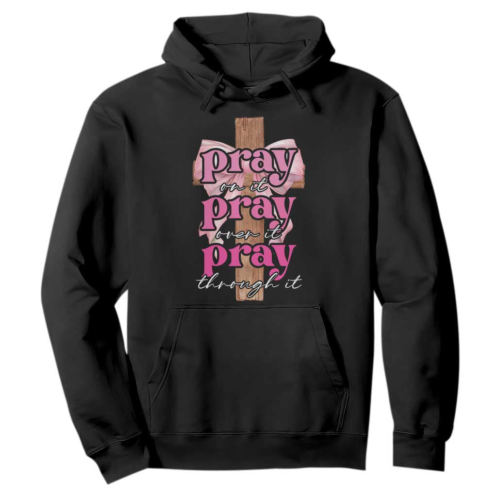Pray On It Pray Over It Pray Through It Hoodie Christian Religious God Valentine's Day Coquette Cross TS11 Black Print Your Wear