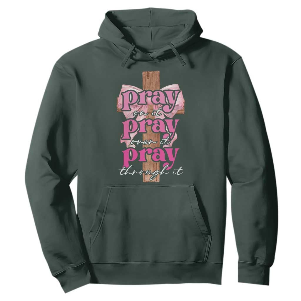Pray On It Pray Over It Pray Through It Hoodie Christian Religious God Valentine's Day Coquette Cross TS11 Dark Forest Green Print Your Wear