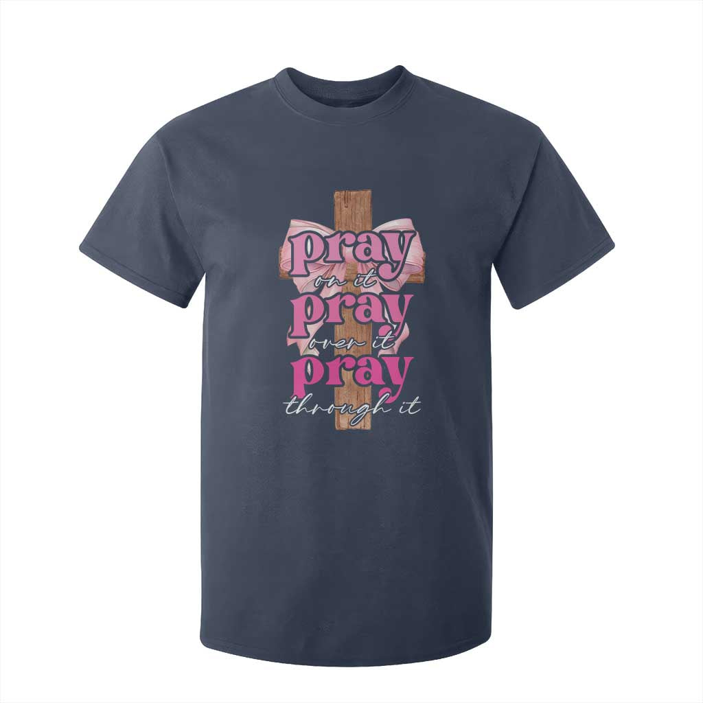 Pray On It Pray Over It Pray Through It T Shirt For Kid Christian Religious God Valentine's Day Coquette Cross TS11 Navy Print Your Wear