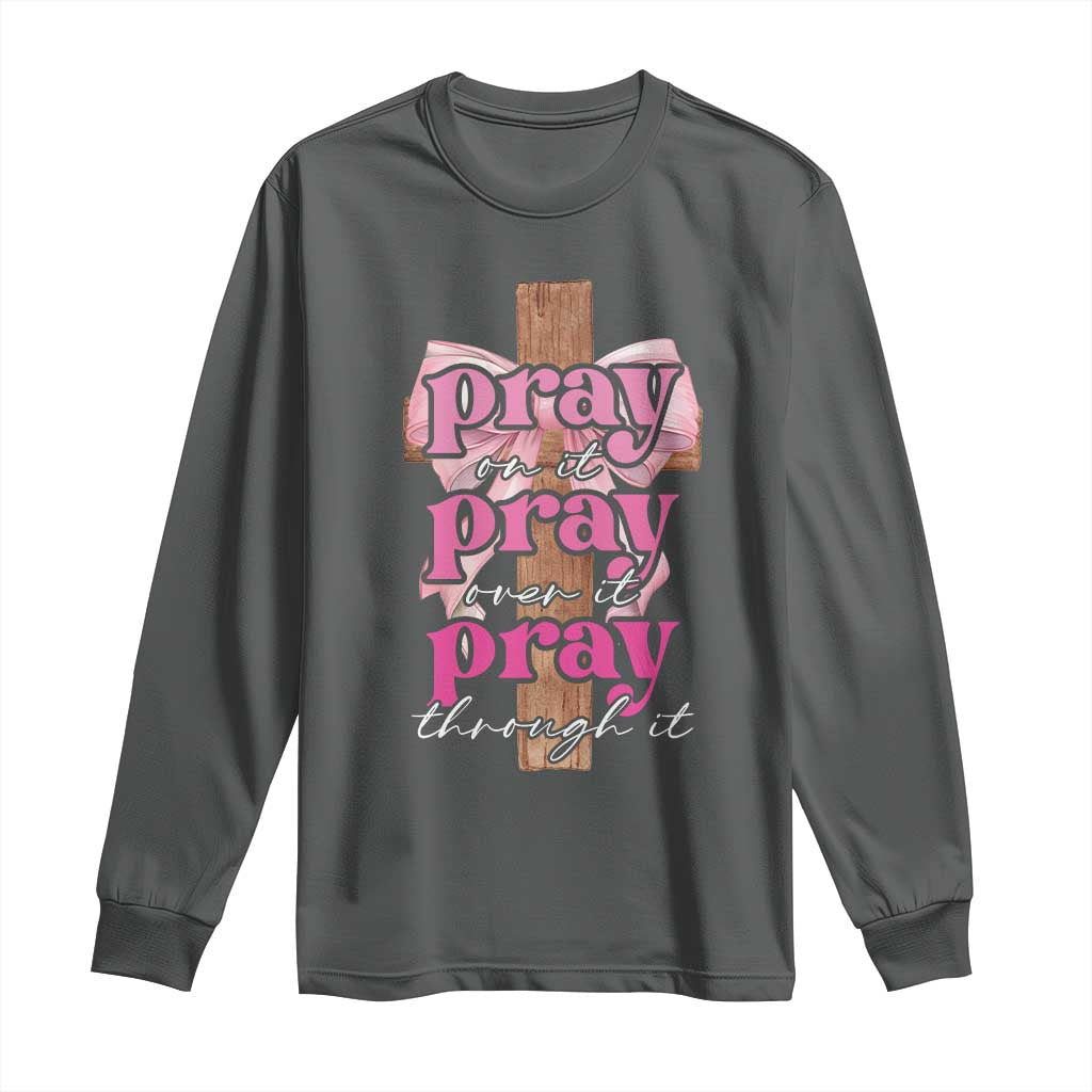 Pray On It Pray Over It Pray Through It Long Sleeve Shirt Christian Religious God Valentine's Day Coquette Cross TS11 Dark Heather Print Your Wear