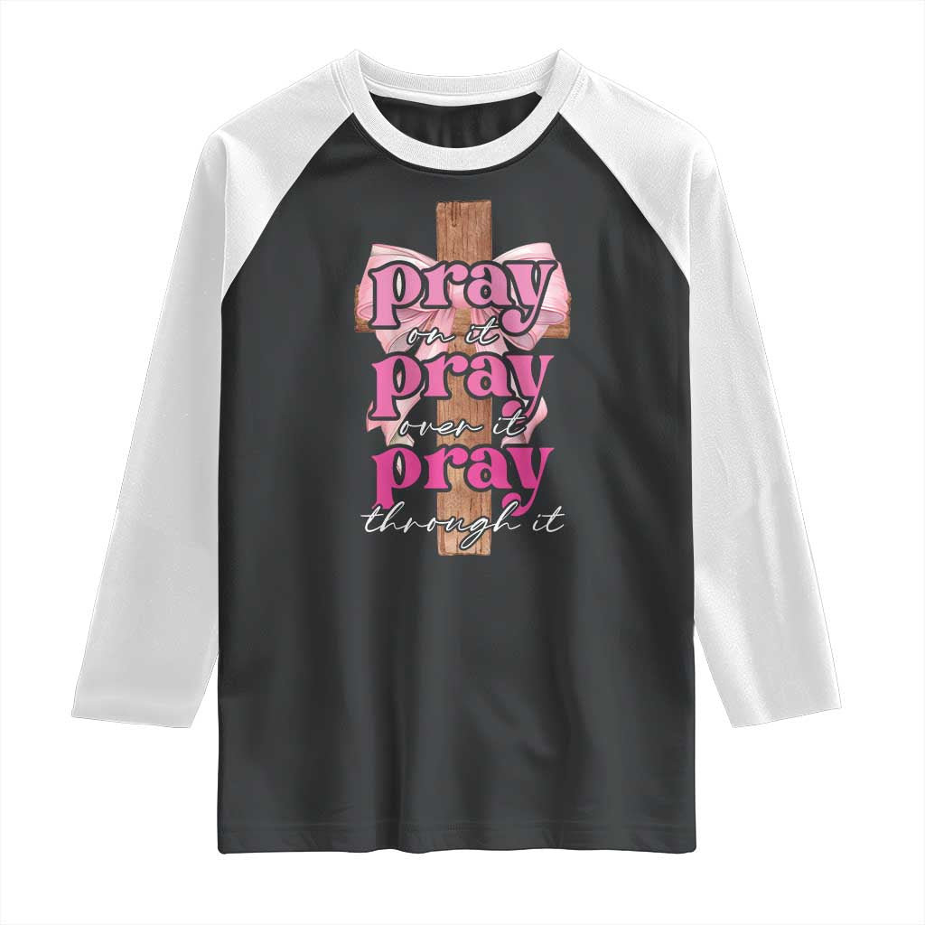 Pray On It Pray Over It Pray Through It Raglan Shirt Christian Religious God Valentine's Day Coquette Cross TS11 Black White Print Your Wear