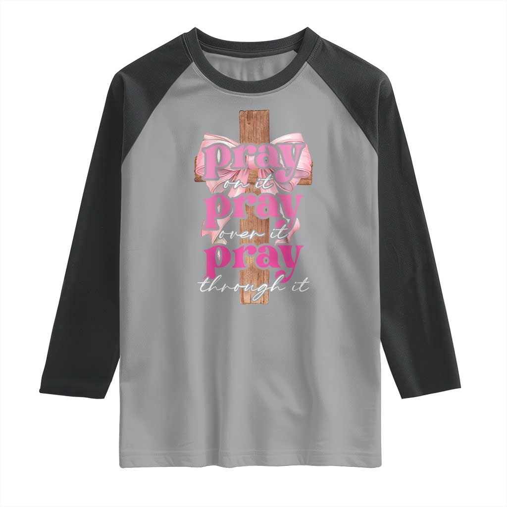 Pray On It Pray Over It Pray Through It Raglan Shirt Christian Religious God Valentine's Day Coquette Cross TS11 Sport Gray Black Print Your Wear