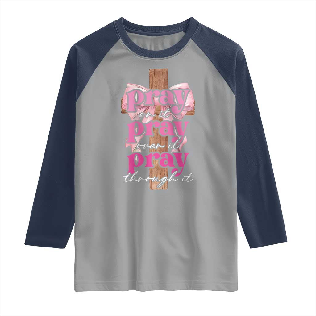 Pray On It Pray Over It Pray Through It Raglan Shirt Christian Religious God Valentine's Day Coquette Cross TS11 Sport Gray Navy Print Your Wear