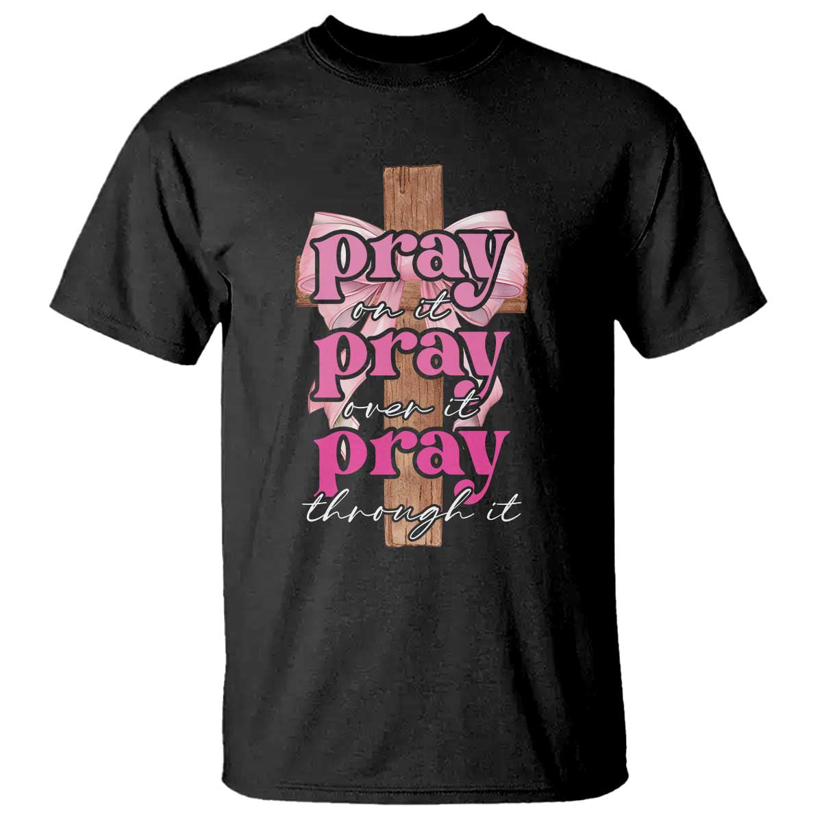 Pray On It Pray Over It Pray Through It T Shirt Christian Religious God Valentine's Day Coquette Cross TS11 Black Print Your Wear