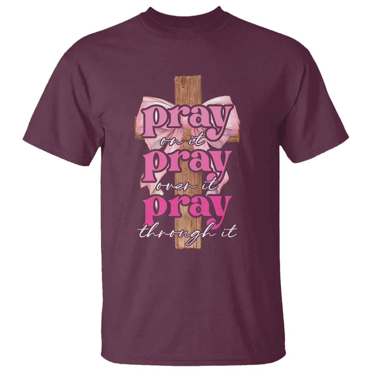 Pray On It Pray Over It Pray Through It T Shirt Christian Religious God Valentine's Day Coquette Cross TS11 Maroon Print Your Wear