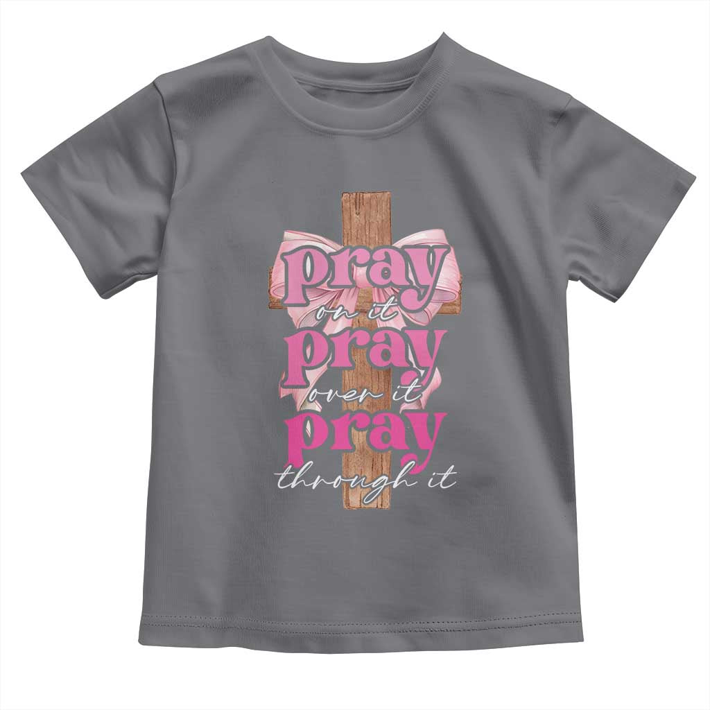 Pray On It Pray Over It Pray Through It Toddler T Shirt Christian Religious God Valentine's Day Coquette Cross TS11 Charcoal Print Your Wear